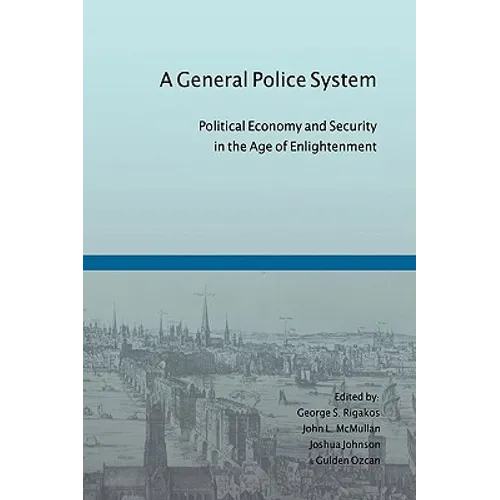 A General Police System: Political Economy and Security in the Age of Enlightenment - Hardcover