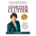 Clear Your Clutter: 50 Ways to Organize Your Life, Home or Business So You Can Become More Calm, Focused & Happy