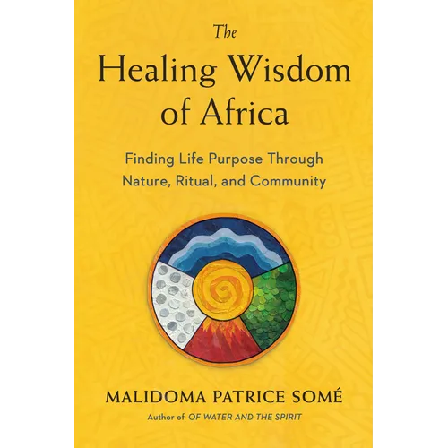 The Healing Wisdom of Africa: Finding Life Purpose Through Nature, Ritual, and Community