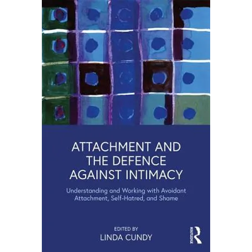 Attachment and the Defence Against Intimacy: Understanding and Working with Avoidant Attachment, Self-Hatred, and Shame - Paperback