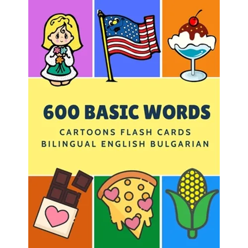 600 Basic Words Cartoons Flash Cards Bilingual English Bulgarian: Easy learning baby first book with card games like ABC alphabet Numbers Animals to p - Paperback