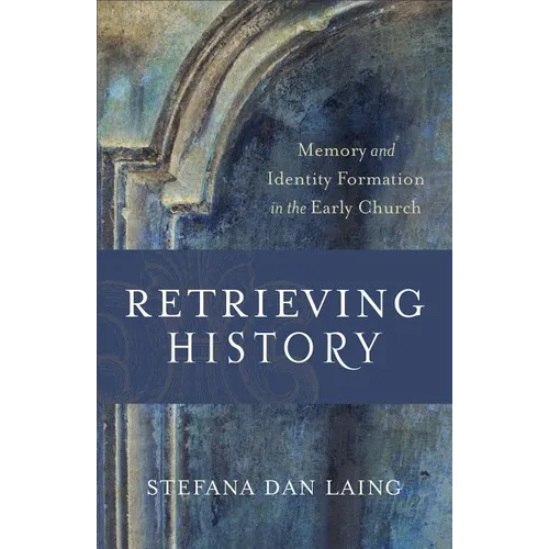 Retrieving History: Memory and Identity Formation in the Early Church - Paperback