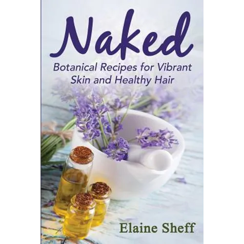 Naked: Botanical Recipes for Vibrant Skin and Healthy Hair - Paperback