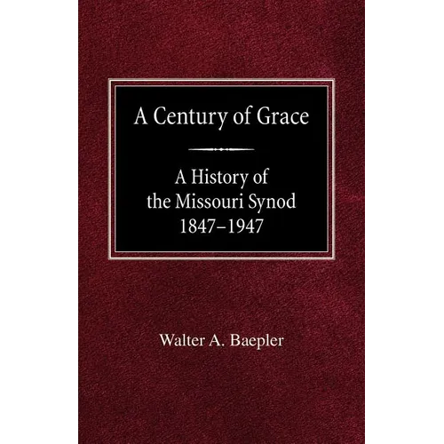 A Century of Grace A History of the Missouri Synod 1847-1947 - Paperback