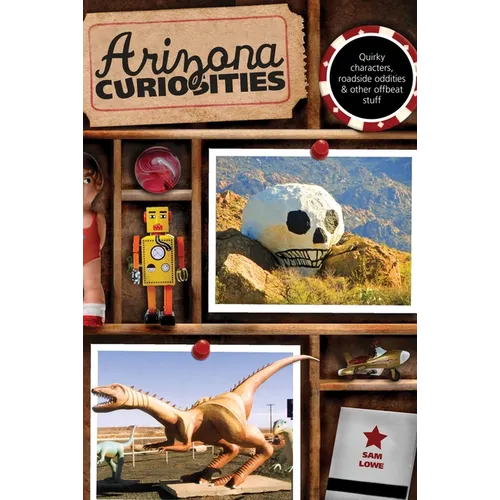 Arizona Curiosities: Quirky Characters, Roadside Oddities & Other Offbeat Stuff - Paperback