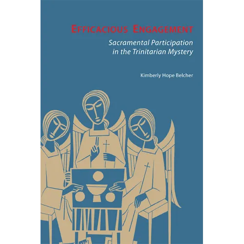 Efficacious Engagement: Sacramental Participation in the Trinitarian Mystery - Paperback