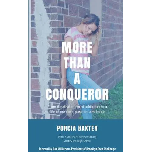 More Than a Conqueror: From the Death-Grip of Addiction to a Life of Purpose, Passion, and Hope