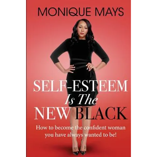 Self-Esteem is the New Black: How to become the confident woman you have always wanted to be!