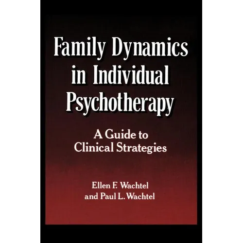 Family Dynamics in Individual Psychotherapy: A Guide to Clinical Strategies