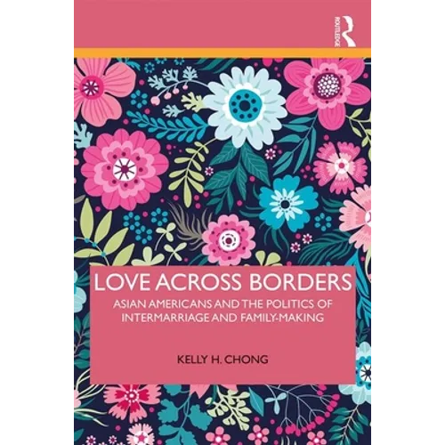 Love Across Borders: Asian Americans, Race, and the Politics of Intermarriage and Family-Making - Paperback