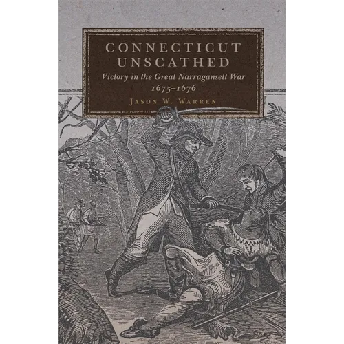 Connecticut Unscathed: Victory in the Great Narragansett War, 1675-1676 Volume 45 - Hardcover