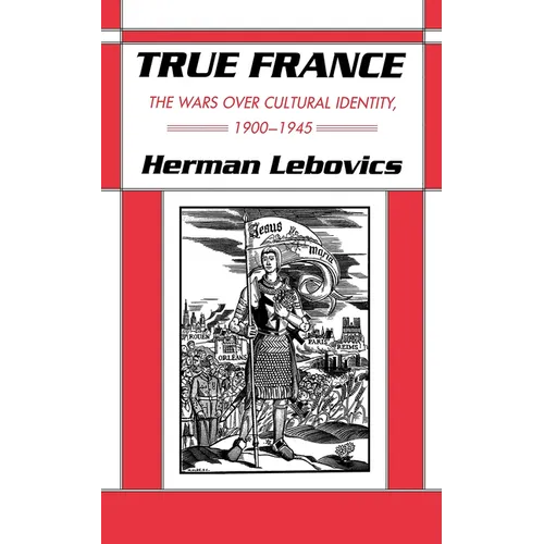 True France: The Wars Over Cultural Identity, 1900-1945 - Paperback