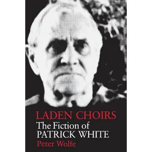 Laden Choirs: The Fiction of Patrick White - Paperback