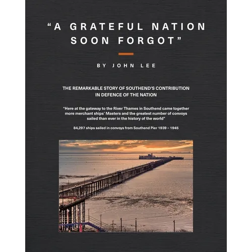 A Grateful Nation Soon Forgot: The remarkable story of Southend's contribution in defence of the nation - Paperback
