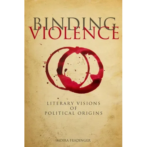 Binding Violence: Literary Visions of Political Origins - Hardcover