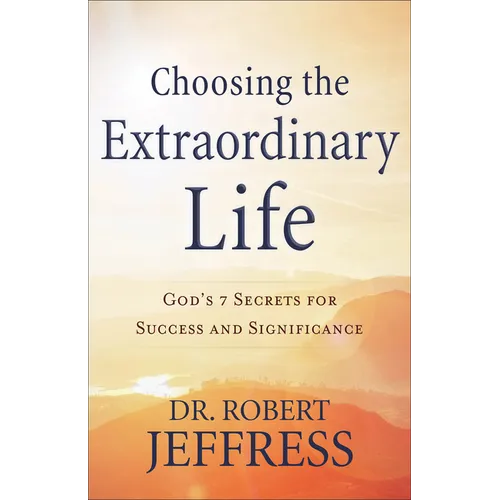 Choosing the Extraordinary Life: God's 7 Secrets for Success and Significance - Paperback