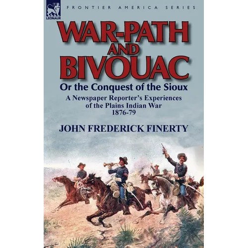 War-Path and Bivouac or the Conquest of the Sioux: A Newspaper Reporter's Experiences of the Plains Indian War 1876-79 - Paperback