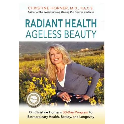 Radiant Health Ageless Beauty: Dr. Christine Horner's 30-Day Program to Extraordinary Health, Beauty, and Longevity - Hardcover