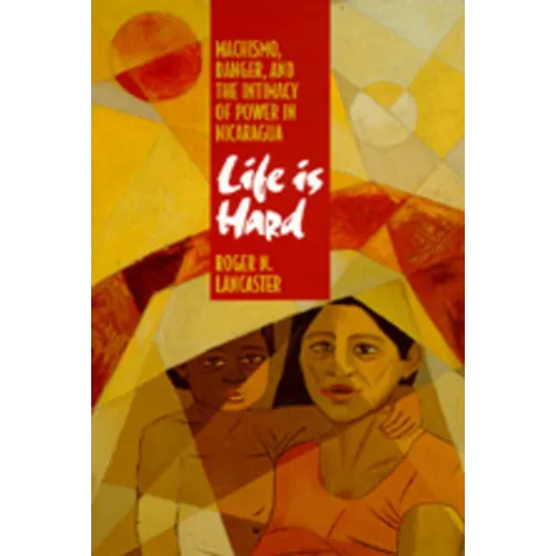 Life Is Hard: Machismo, Danger, and the Intimacy of Power in Nicaragua - Paperback