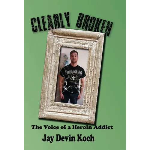 Clearly Broken: The Voice of a Heroin Addict - Hardcover