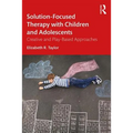 Solution-Focused Therapy with Children and Adolescents: Creative and Play-Based Approaches
