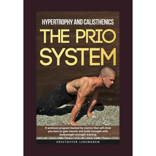 Hypertrophy and calisthenics THE PRIO SYSTEM: A workout program backed by science that will show you how to gain muscle and build strength with bodywe - Paperback