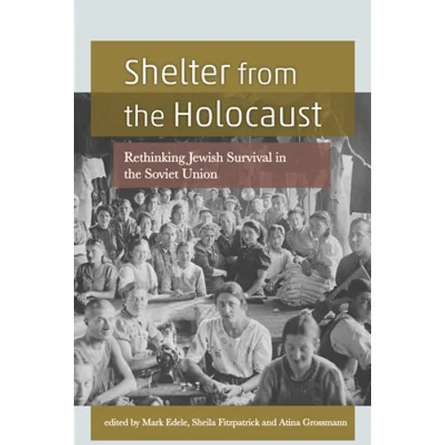 Shelter from the Holocaust: Rethinking Jewish Survival in the Soviet Union - Paperback