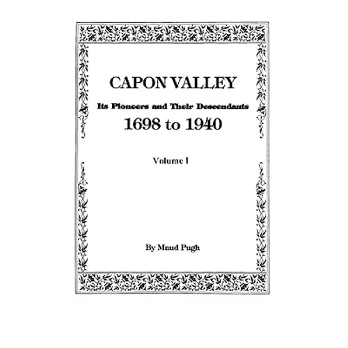Capon Valley. Its Pioneers and Their Descendants, 1698 to 1940 - Paperback