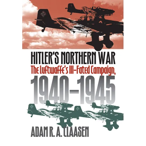 Hitler's Northern War: The Luftwaffe's Ill-Fated Campaign, 1940-1945 - Hardcover