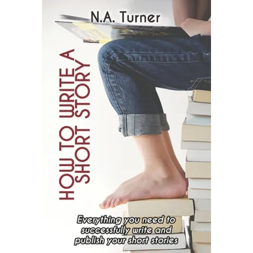 How to Write a Short Story: Everything you need to successfully write and publish your short stories - Paperback