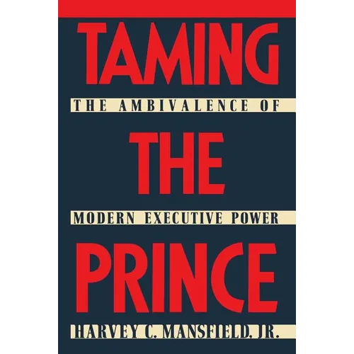 Taming the Prince: The Ambivalence of Modern Executive Power - Hardcover
