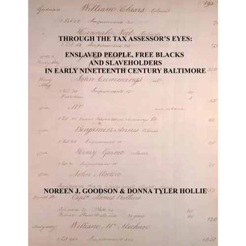 Through the Tax Assessor's Eyes: Enslaved People, Free Blacks and Slaveholders in Early Nineteenth Century Baltimore [Maryland] - Paperback