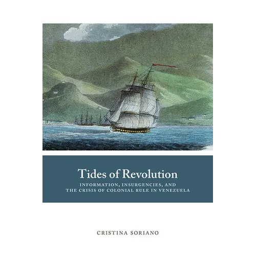 Tides of Revolution: Information, Insurgencies, and the Crisis of Colonial Rule in Venezuela - Paperback