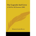 Our Legends And Lives: A Gift For All Seasons (1869)