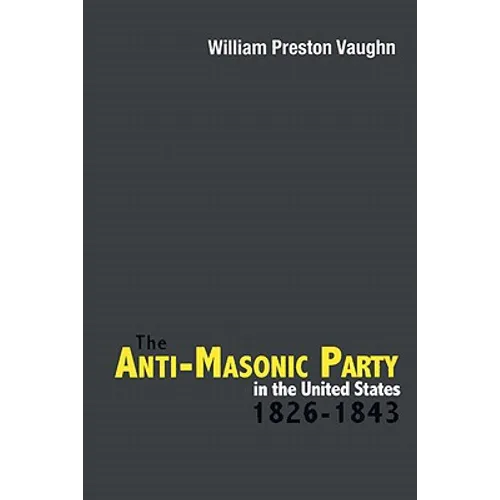 The Anti-Masonic Party in the United States: 1826-1843 - Paperback