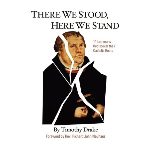 There We Stood, Here We Stand: Eleven Lutherans Rediscover Their Catholic Roots - Paperback