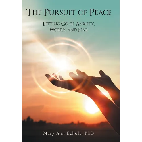 The Pursuit of Peace: Letting Go of Anxiety, Worry, and Fear