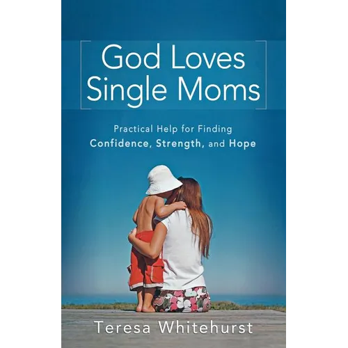 God Loves Single Moms: Practical Help for Finding Confidence, Strength, and Hope - Paperback