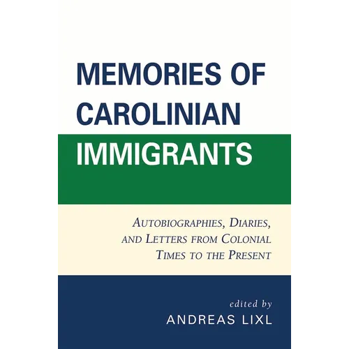 Memories of Carolinian Immigrants: Autobiographies, Diaries, and Letters from Colonial Times to the Present - Paperback