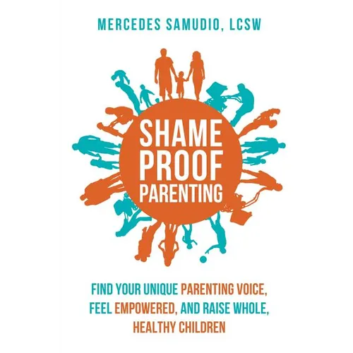 Shame-Proof Parenting: Find Your Unique Parenting Voice, Feel Empowered, and Raise Whole, Healthy Children - Paperback