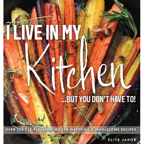 I Live in My Kitchen: But You Don't Have To! - Hardcover
