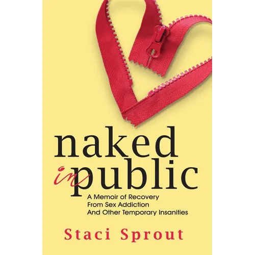 Naked in Public: A Memoir of Recovery From Sex Addiction and Other Temporary Insanities