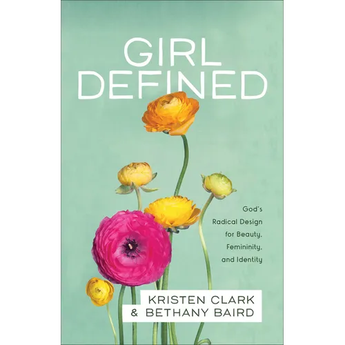 Girl Defined: God's Radical Design for Beauty, Femininity, and Identity - Paperback