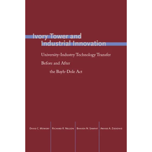 Ivory Tower and Industrial Innovation: University-Industry Technology Transfer Before and After the Bayh-Dole ACT - Paperback