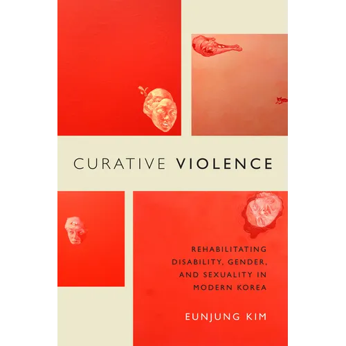 Curative Violence: Rehabilitating Disability, Gender, and Sexuality in Modern Korea - Paperback