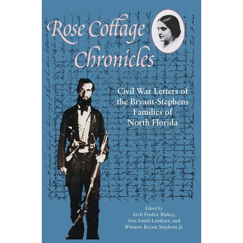 Rose Cottage Chronicles: Civil War Letters of the Bryant-Stephens Families of North Florida - Paperback