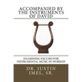 Accompanied by the Instruments of David: Examining Excuses for Instrumental Music in Worship
