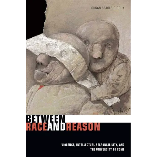 Between Race and Reason: Violence, Intellectual Responsibility, and the University to Come - Paperback