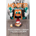 Taming Your Monster Appetite: Find a Healthy Lifestyle You Can Live With
