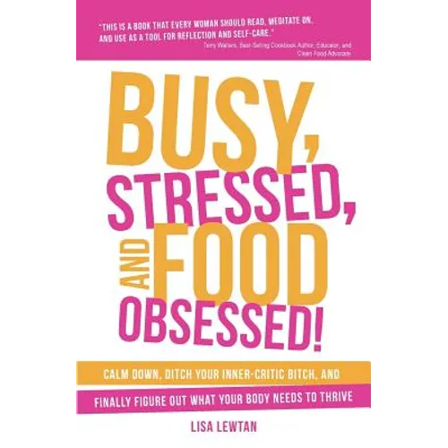 Busy, Stressed, and Food Obsessed!: Calm Down, Ditch Your Inner-Critic Bitch, and Finally Figure Out What Your Body Needs to Thrive